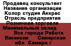 Продавец-консультант › Название организации ­ Колор-студия Аккрас › Отрасль предприятия ­ Розничная торговля › Минимальный оклад ­ 20 000 - Все города Работа » Вакансии   . Самарская обл.,Самара г.